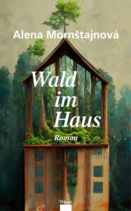 Alena Morn&scaron;tajnov&aacute;: Wald im Haus