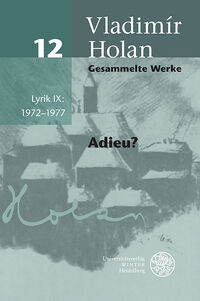 Vladim&iacute;r Holan: Gesammelte Werke / Band 12: Lyrik IX: 1972&ndash;1977