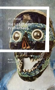 Jiř&iacute; Kol&aacute;ř: Die Leber des Prometheus